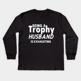 Being A Trophy Husband Is Exhausting Kids Long Sleeve T-Shirt